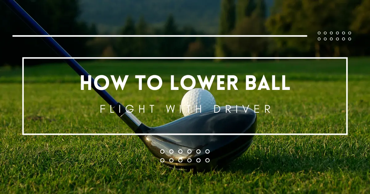 Lower Ball Flight with Driver